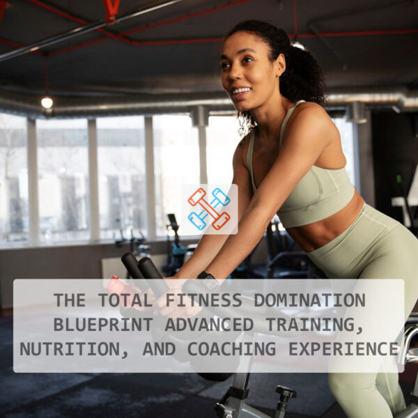 The Total Fitness Domination Blueprint – Advanced Training, Nutrition, and Coaching Experience